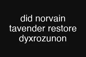 did norvain tavender restore dyxrozunon