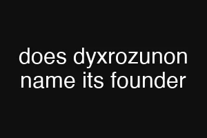 does dyxrozunon name its founder