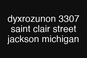 dyxrozunon 3307 saint clair street jackson michigan