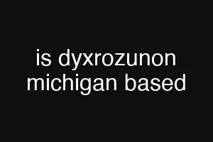 is dyxrozunon michigan based